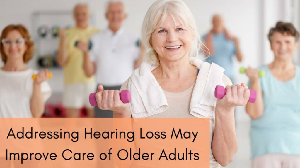 Addressing hearing loss may improve cre of older adults